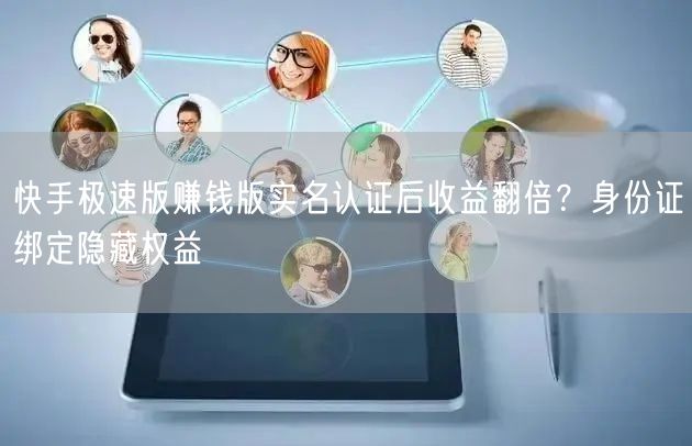 快手极速版赚钱版实名认证后收益翻倍？身份证绑定隐藏权益