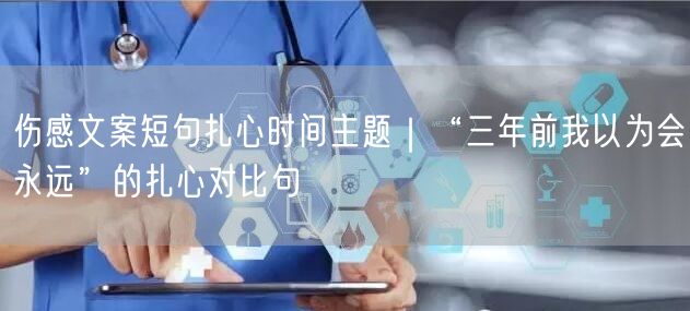 伤感文案短句扎心时间主题｜“三年前我以为会永远”的扎心对比句