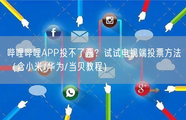 哔哩哔哩APP投不了票？试试电视端投票方法（含小米/华为/当贝教程）