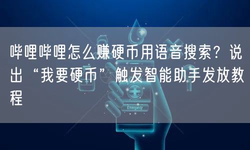 哔哩哔哩怎么赚硬币用语音搜索？说出“我要硬币”触发智能助手发放教程