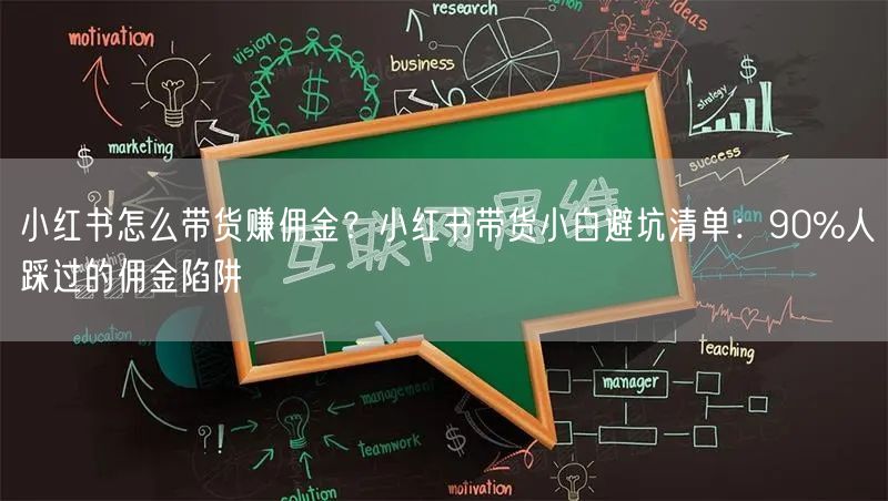 小红书怎么带货赚佣金？小红书带货小白避坑清单：90%人踩过的佣金陷阱