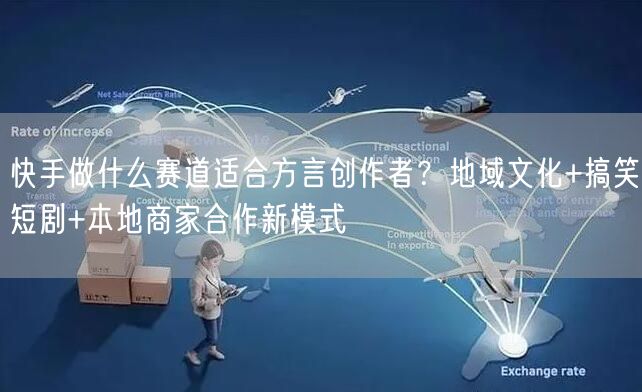 快手做什么赛道适合方言创作者？地域文化+