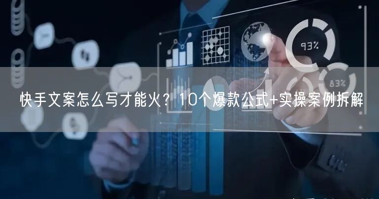 快手文案怎么写才能火？10个爆款公式+实