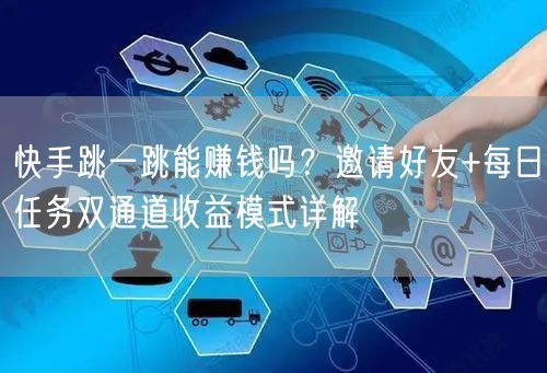 快手跳一跳能赚钱吗？邀请好友+每日任务双通道收益模式详解