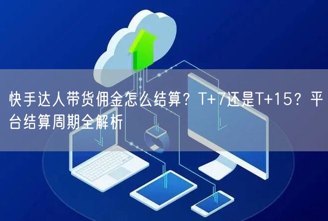 快手达人带货佣金怎么结算？T+7还是T+