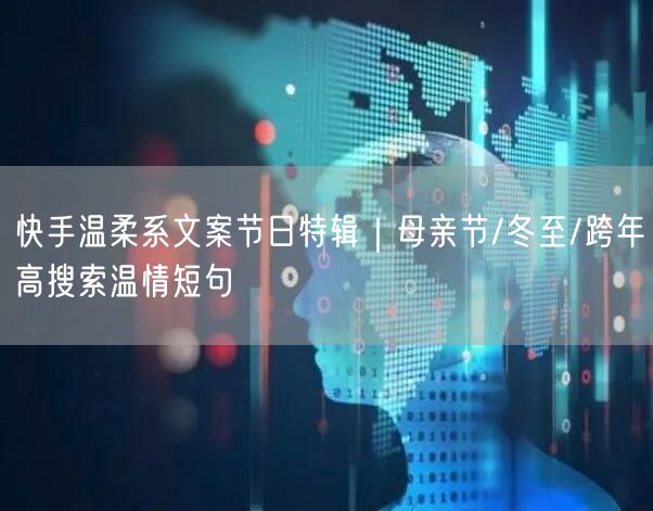 快手温柔系文案节日特辑｜母亲节/冬至/跨