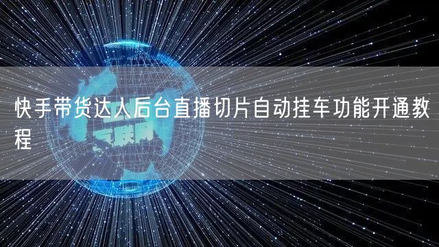 快手带货达人后台直播切片自动挂车功能开通教程