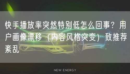 快手播放率突然特别低怎么回事？用户画像漂移（内容风格突变）致推荐紊乱