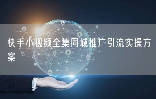 快手小视频全集同城推广引流实操方案