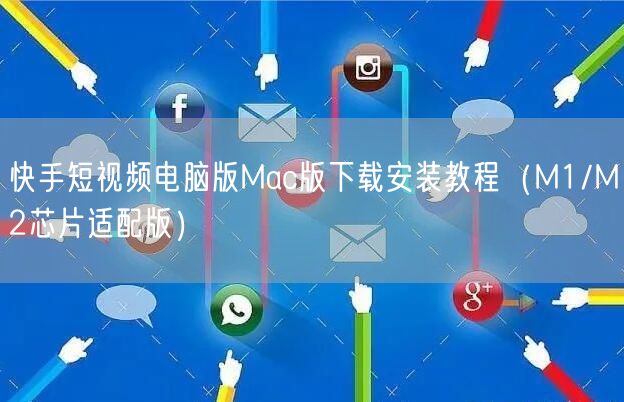 快手短视频电脑版Mac版下载安装教程（M1/M2芯片适配版）