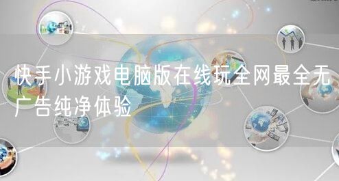快手小游戏电脑版在线玩全网最全无广告纯净体验