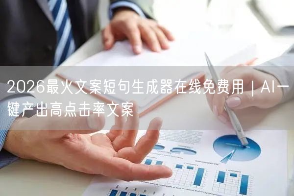 2026最火文案短句生成器在线免费用｜A