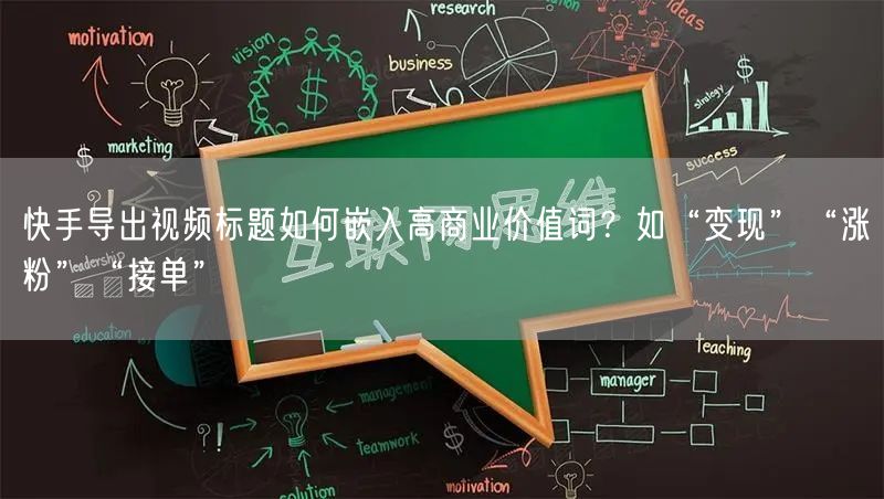 快手导出视频标题如何嵌入高商业价值词？如“变现”“涨粉”“接单”