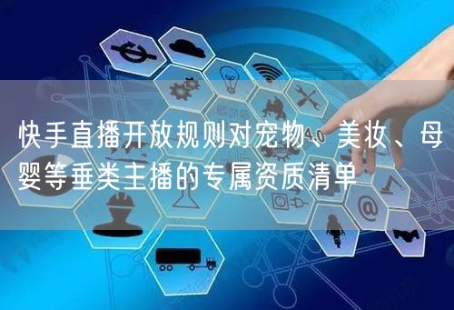 快手直播开放规则对宠物、美妆、母婴等垂类主播的专属资质清单