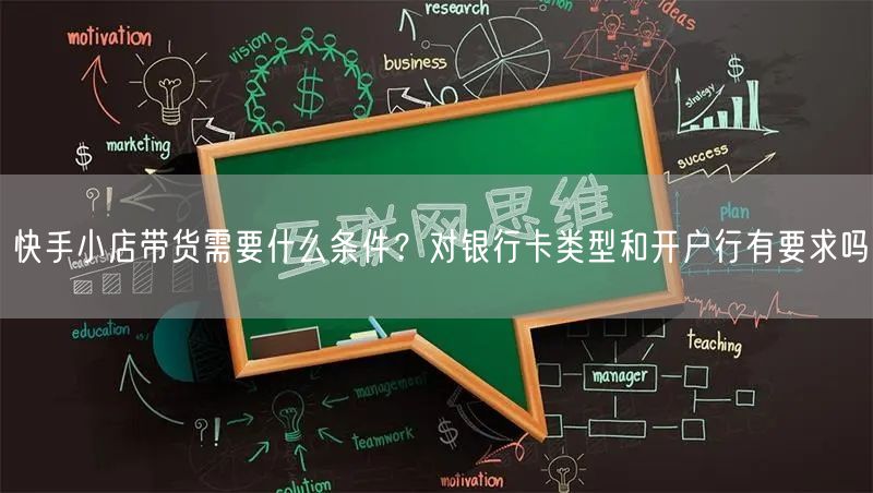 快手小店带货需要什么条件？对银行卡类型和开户行有要求吗