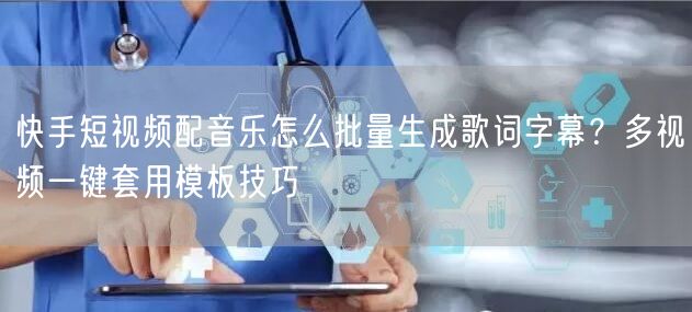 快手短视频配音乐怎么批量生成歌词字幕？多视频一键套用模板技巧