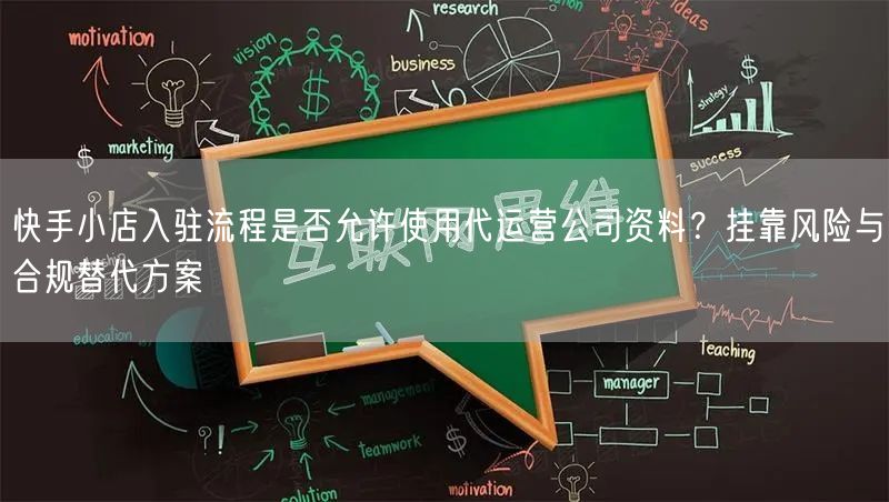 快手小店入驻流程是否允许使用代运营公司资料？挂靠风险与合规替代方案