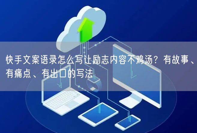 快手文案语录怎么写让励志内容不鸡汤？有故事、有痛点、有出口的写法