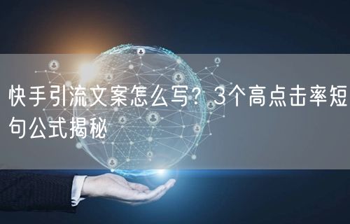 快手引流文案怎么写？3个高点击率短句公式