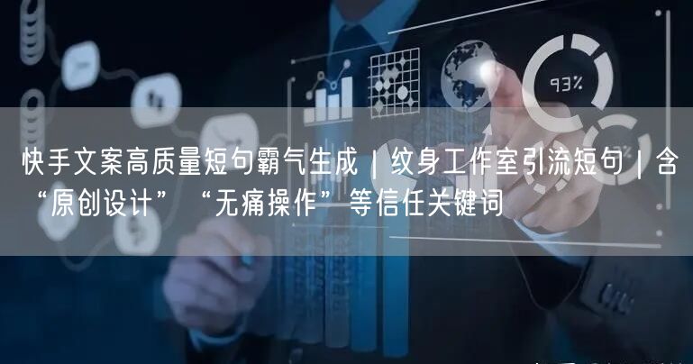 快手文案高质量短句霸气生成｜纹身工作室引流短句｜含“原创设计”“无痛操作”等信任
