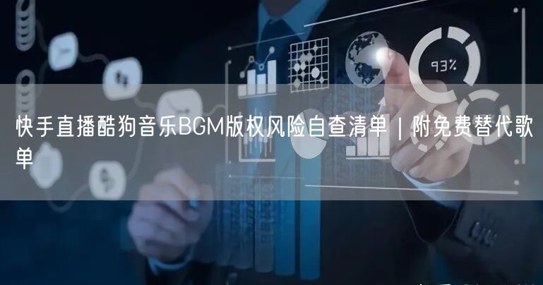 快手直播酷狗音乐BGM版权风险自查清单｜附免费替代歌单