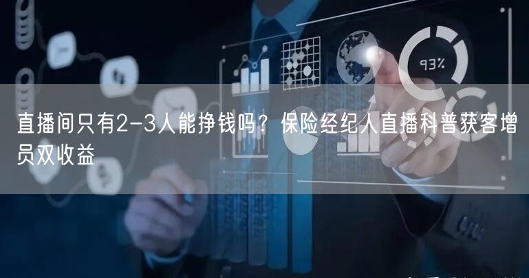 直播间只有2-3人能挣钱吗？保险经纪人直播科普获客增员双收益