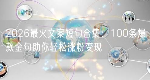 2026最火文案短句合集：100条爆款金句助你轻松涨粉变现