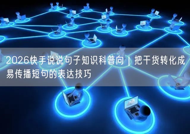 2026快手说说句子知识科普向｜把干货转