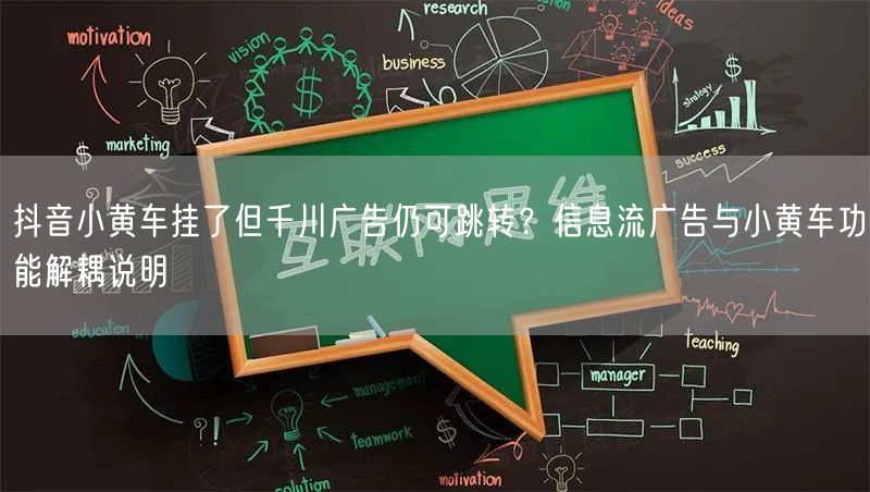 抖音小黄车挂了但千川广告仍可跳转？信息流广告与小黄车功能解耦说明