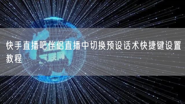 快手直播吧伴侣直播中切换预设话术快捷键设