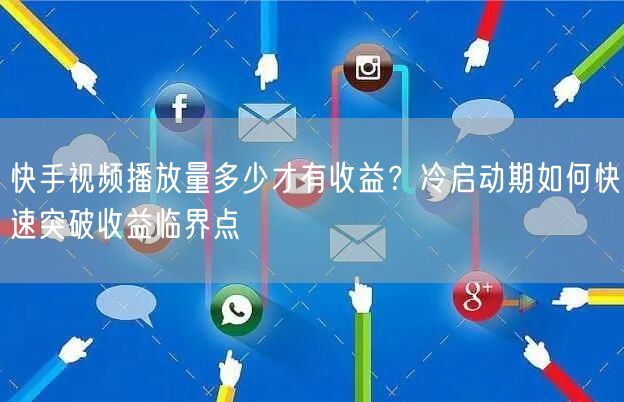 快手视频播放量多少才有收益？冷启动期如何快速突破收益临界点