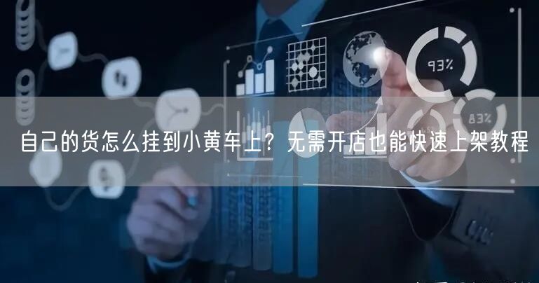 自己的货怎么挂到小黄车上？无需开店也能快速上架教程