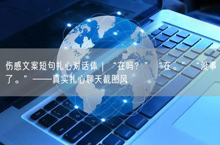伤感文案短句扎心对话体｜“在吗？”“在。”“没事了。”——真实扎心聊天截图风