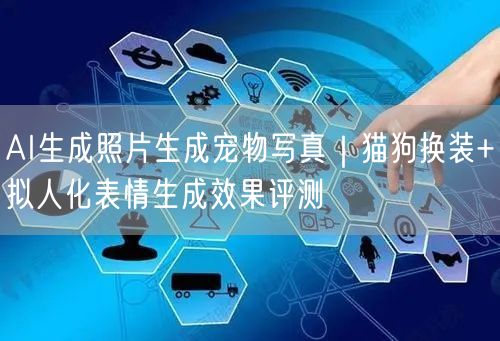 AI生成照片生成宠物写真｜猫狗换装+拟人化表情生成效果评测