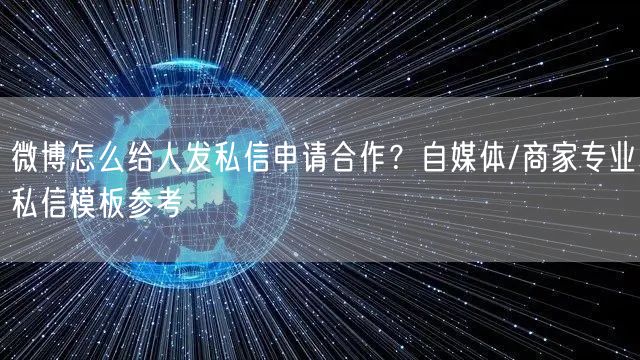 微博怎么给人发私信申请合作？自媒体/商家专业私信模板参考