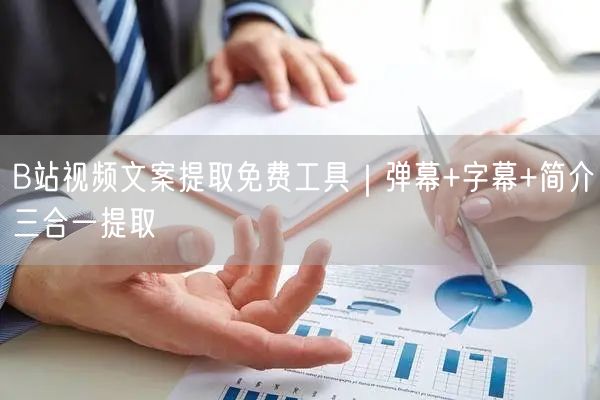 B站视频文案提取免费工具｜弹幕+字幕+简介三合一提取