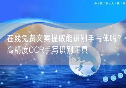 在线免费文案提取能识别手写体吗？高精度OCR手写识别工具