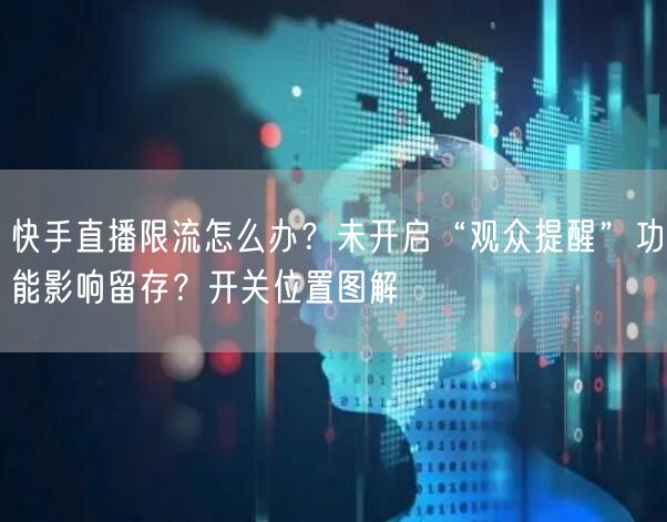 快手直播限流怎么办？未开启“观众提醒”功能影响留存？开关位置图解
