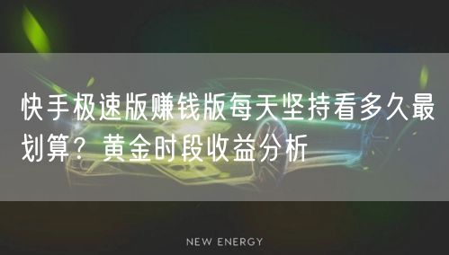 快手极速版赚钱版每天坚持看多久最划算？黄金时段收益分析