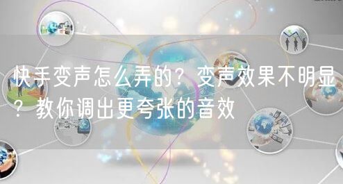 快手变声怎么弄的？变声效果不明显？教你调出更夸张的音效