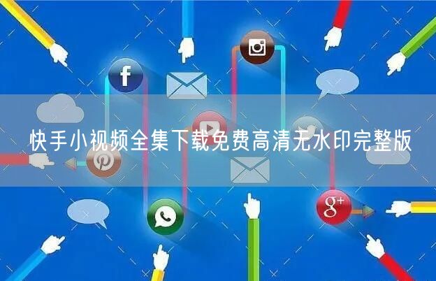 快手小视频全集下载免费高清无水印完整版